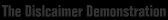 The Disclaimer Demonstration